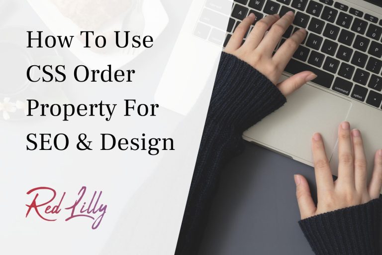 Red Lilly Digital - How To Use CSS Order Property For SEO And Design